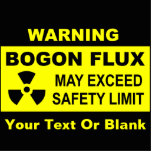 Waarschuwing: Bogon Flux Fotobeeldje Magneet<br><div class="desc">Een zwart-geel waarschuwingsbord met tekst lezen: "WAARSCHUWING, BOGON FLUX, KAN DE VEILIGHEIDSBEPERKING OVERSCHRIJDEN." Er verschijnt ook een waarschuwingssymbool voor radioactief materiaal. Voeg je eigen aanvullende tekst toe. De bogon is een elementair deeltje dat de eigenschap heeft van bogositeit of van bogus zijn (d.w.z. nep van kwaad). Alle mensen zijn natuurlijke...</div>