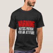 Waarschuwing dialysepatiënt met een attitude 2 t-shirt (Voorkant)