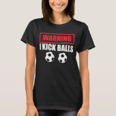 Waarschuwing I Kick Balls Funny Soccer Athlete T-S T-shirt (Voorkant)