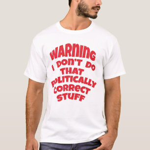 Waarschuwing Ik ben politiek incorrect Grappige sh T-shirt