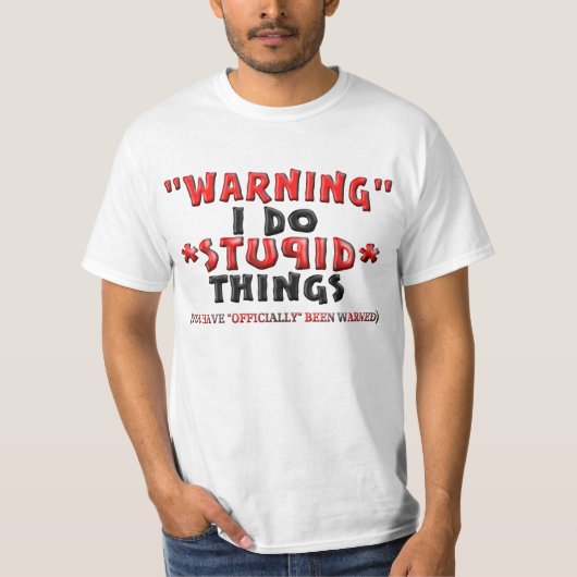 "Waarschuwing" Ik doe *STUPID* Dingen T-shirt (Voorkant)