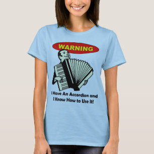Waarschuwing: Ik heb een accordeon en weet hoe ik  T-shirt