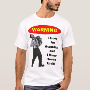 Waarschuwing: Ik heb een accordeon en weet hoe ik  T-shirt