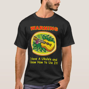 Waarschuwing: Ik heb een Ukulele en ik weet hoe ik T-shirt