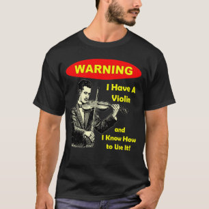 Waarschuwing: Ik heb een viool en ik weet hoe ik h T-shirt