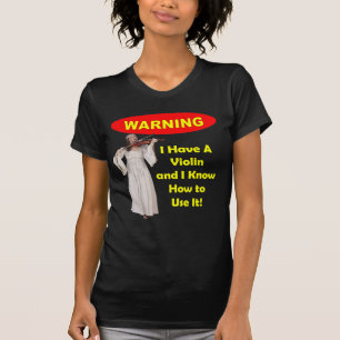 Waarschuwing: Ik heb een viool en ik weet hoe ik h T-shirt