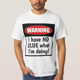 Waarschuwing. Ik heb geen idee wat ik doe Grappig T-shirt