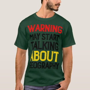 Waarschuwing kan beginnen met praten over geografi t-shirt