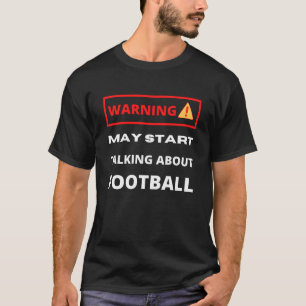 Waarschuwing kan beginnen over voetbal te praten t-shirt