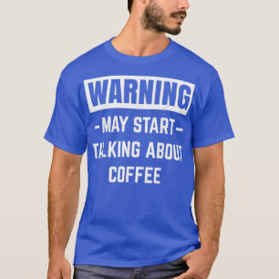 Waarschuwing kan beginnen praten over koffie Maker T-shirt