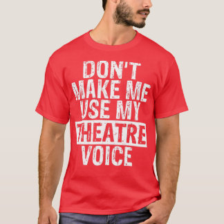 Waarvan Make Me Use My Theatre Voice Gift for Thea T-shirt