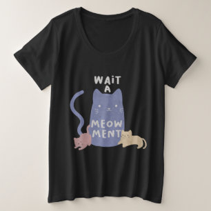 Wacht een Meow-ment Grote Maat T-shirt