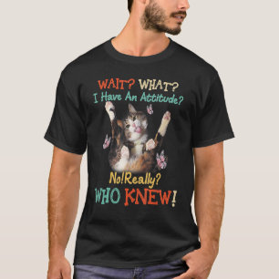 Wacht eens wat kat ik heb een houding die niet ech t-shirt
