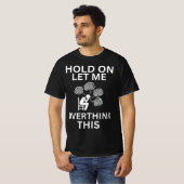 Wacht even, laat me deze grappige angst overdenken t-shirt (Voorkant volledig)