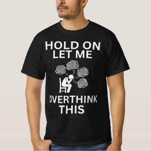 Wacht even, laat me deze grappige angst overdenken t-shirt