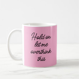 Wacht even, laat me dit ,grappige citaat overdenke koffiemok