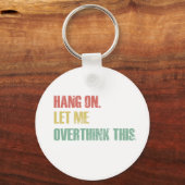 Wacht even. Laat me dit overdenken. Funny Gezegde  Sleutelhanger (Voorkant)