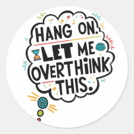 Wacht even, laat me dit overdenken. ronde sticker