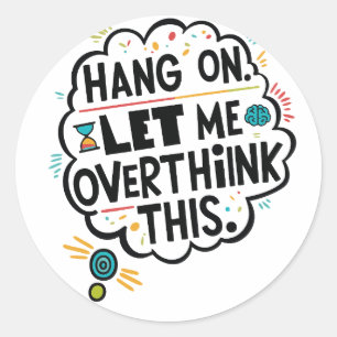 Wacht even, laat me dit overdenken. ronde sticker