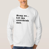 Wacht even, laat me dit overdenken t-shirt (Voorkant)