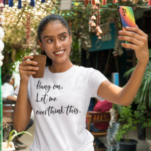 Wacht even. Laat me dit overdenken T-shirt