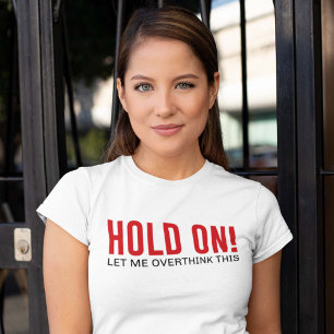 Wacht even. Laat me dit overdenken T-shirt