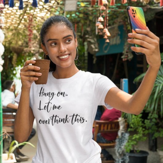 Wacht even. Laat me dit overdenken T-shirt