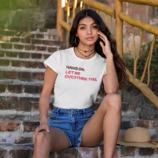 Wacht even. Laat me dit overdenken. T-shirt