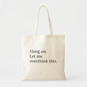 Wacht even. Laat me dit overdenken. Tote Bag