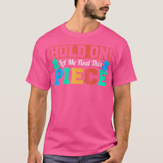 Wacht Even Laat Me Dit Puzzelstuk Vinden Grappige  T-shirt
