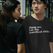 "Wacht even. Laat me eens nadenken over deze grapp T-shirt