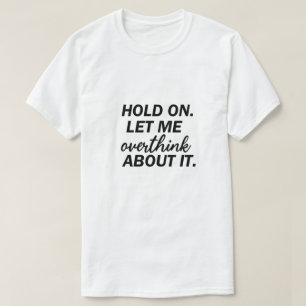 Wacht even, laat me er over nadenken, grappige ang t-shirt