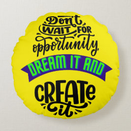 Wacht niet op de kans om het te dromen en te creëe rond kussen