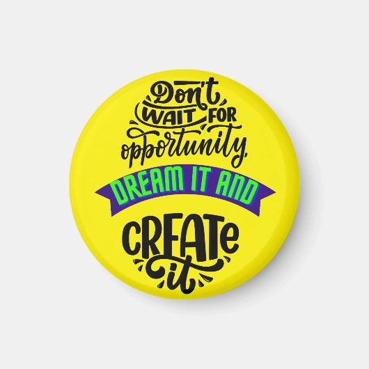 wacht niet op een kans, droom het en creëer het magneet (Voorkant)