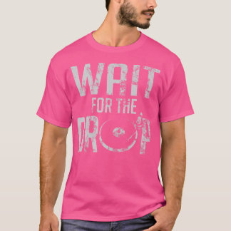 Wacht op de Drop House Trance Edm Dj Wash T-shirt