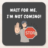 Wacht op mij, ik kom niet. Funny Humoriss Kartonnen Onderzetters (Voorkant)