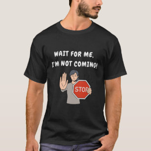 Wacht op mij, ik kom niet. Funny Humoriss T-shirt