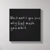 Wacht tot je ziet waarom God je heeft laten wachte Canvas Afdruk (Voorkant)