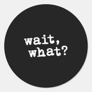 Wacht, wat_ Funny Gezegde Teen Populaire Slang Ronde Sticker