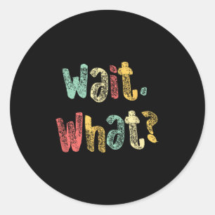 Wacht, Wat_ Grappig Gezegde Tiener Populaire Slang Ronde Sticker
