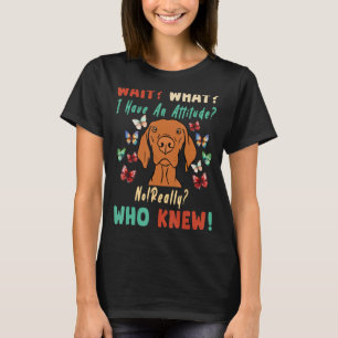 Wacht, wat ik heb een houding nee echt wie wist VI T-shirt