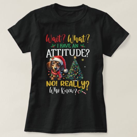 Wacht! Wat? Ik heb een houding! Teckel Kerstmis T-shirt (Design voorkant)
