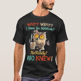 Wacht wat, ik heb een houding uil nee echt wie t-shirt