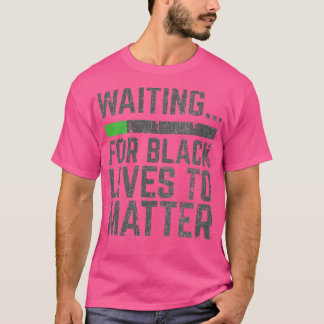 Wachten op Black Lives to Matter T-shirt