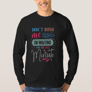 Wachten op de laatste minuut, sarcastische grappig t-shirt