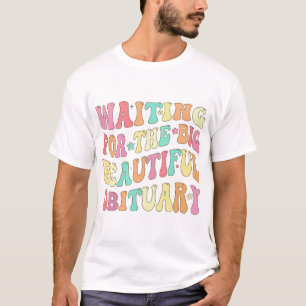 Wachten op het grote mooie overlijdensbericht t-shirt