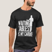 Wachten op tafels is mijn cardio Restaurant Waiter T-shirt (Voorkant)