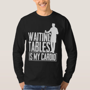 Wachten op tafels is mijn cardio Restaurant Waiter T-shirt