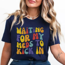 Wachten tot mijn medicijnen binnen zijn | Geesteli T-shirt