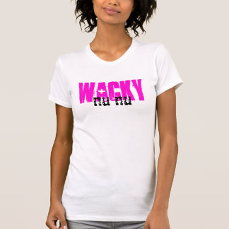 Wacky Nu Nu ~What Shirt! T-shirt
